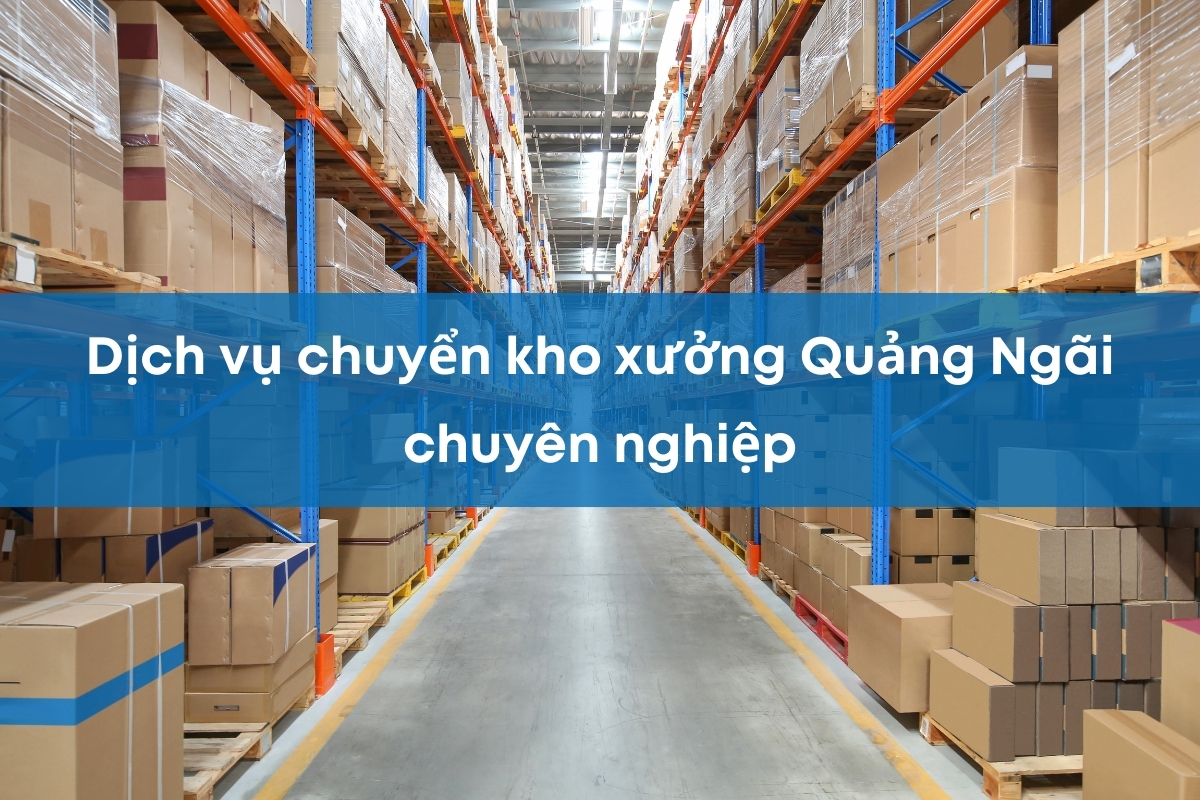 chuyển kho xưởng Quảng Ngãi Chuyển kho xưởng Quảng Ngãi